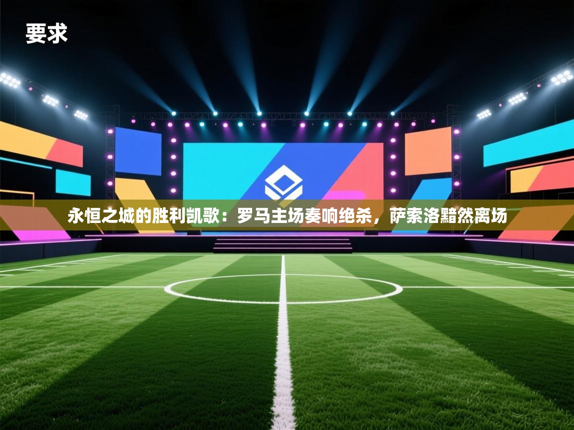 永恒之城的胜利凯歌：罗马主场奏响绝杀，萨索洛黯然离场  第1张